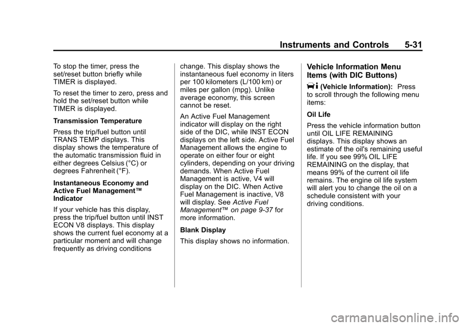 CHEVROLET AVALANCHE 2011 2.G Owners Guide Black plate (31,1)Chevrolet Avalanche Owner Manual - 2011
Instruments and Controls 5-31
To stop the timer, press the
set/reset button briefly while
TIMER is displayed.
To reset the timer to zero, pres