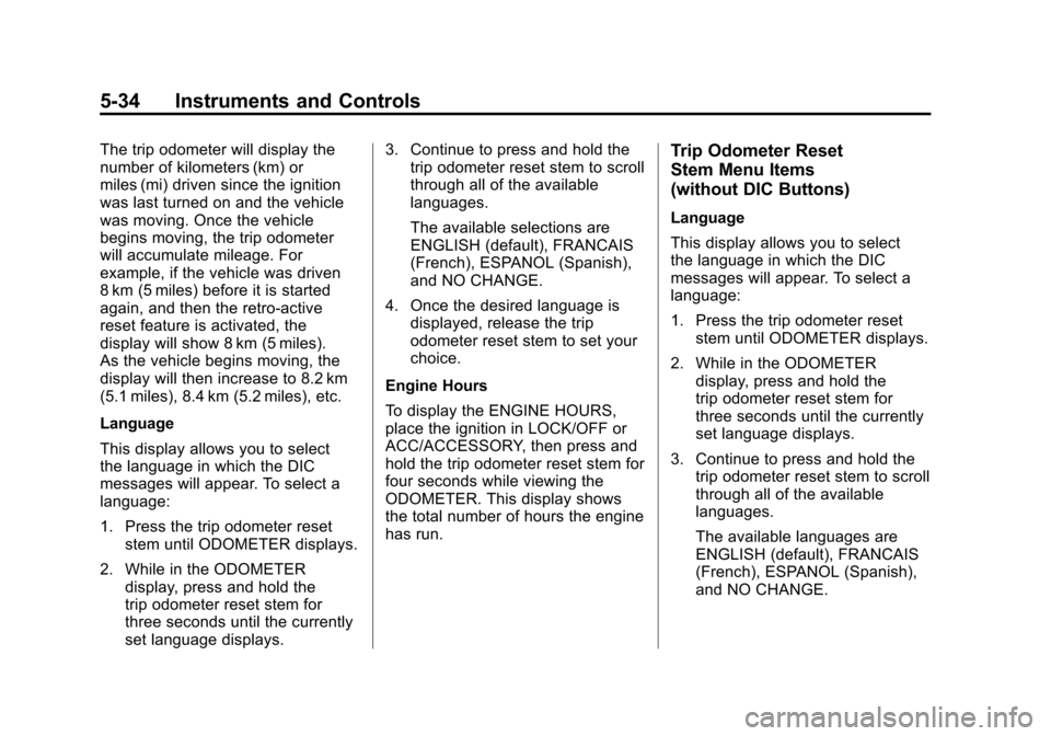 CHEVROLET AVALANCHE 2011 2.G Owners Guide Black plate (34,1)Chevrolet Avalanche Owner Manual - 2011
5-34 Instruments and Controls
The trip odometer will display the
number of kilometers (km) or
miles (mi) driven since the ignition
was last tu