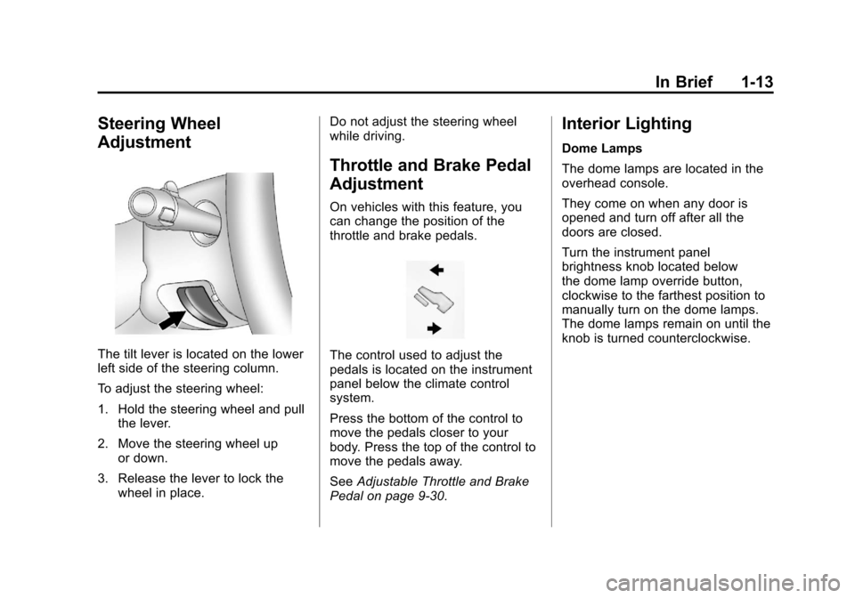 CHEVROLET AVALANCHE 2011 2.G User Guide Black plate (13,1)Chevrolet Avalanche Owner Manual - 2011
In Brief 1-13
Steering Wheel
Adjustment
The tilt lever is located on the lower
left side of the steering column.
To adjust the steering wheel: CHEVROLET AVALANCHE 2011 2.G User Guide Black plate (13,1)Chevrolet Avalanche Owner Manual - 2011
In Brief 1-13
Steering Wheel
Adjustment
The tilt lever is located on the lower
left side of the steering column.
To adjust the steering wheel: