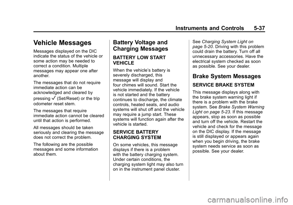 CHEVROLET AVALANCHE 2011 2.G Owners Manual Black plate (37,1)Chevrolet Avalanche Owner Manual - 2011
Instruments and Controls 5-37
Vehicle Messages
Messages displayed on the DIC
indicate the status of the vehicle or
some action may be needed t