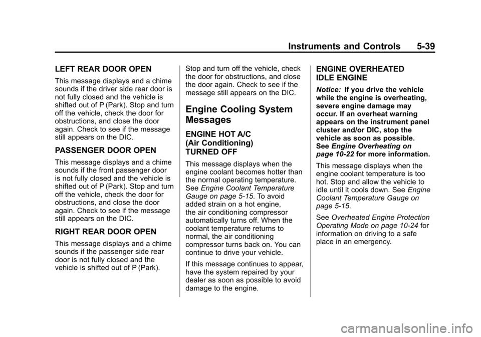 CHEVROLET AVALANCHE 2011 2.G Owners Guide Black plate (39,1)Chevrolet Avalanche Owner Manual - 2011
Instruments and Controls 5-39
LEFT REAR DOOR OPEN
This message displays and a chime
sounds if the driver side rear door is
not fully closed an