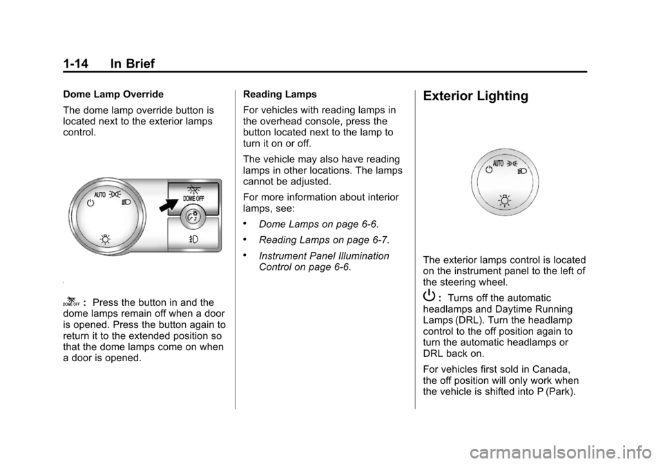 CHEVROLET AVALANCHE 2011 2.G Owners Manual Black plate (14,1)Chevrolet Avalanche Owner Manual - 2011
1-14 In Brief
Dome Lamp Override
The dome lamp override button is
located next to the exterior lamps
control.
k:Press the button in and the
do
