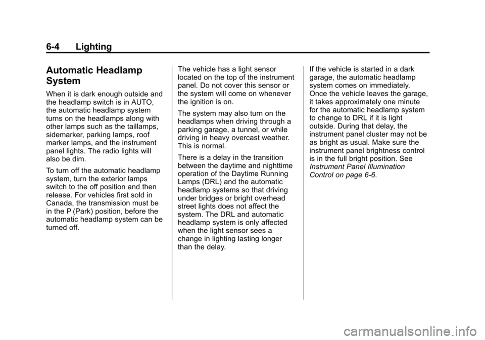 CHEVROLET AVALANCHE 2011 2.G User Guide Black plate (4,1)Chevrolet Avalanche Owner Manual - 2011
6-4 Lighting
Automatic Headlamp
System
When it is dark enough outside and
the headlamp switch is in AUTO,
the automatic headlamp system
turns o CHEVROLET AVALANCHE 2011 2.G User Guide Black plate (4,1)Chevrolet Avalanche Owner Manual - 2011
6-4 Lighting
Automatic Headlamp
System
When it is dark enough outside and
the headlamp switch is in AUTO,
the automatic headlamp system
turns o
