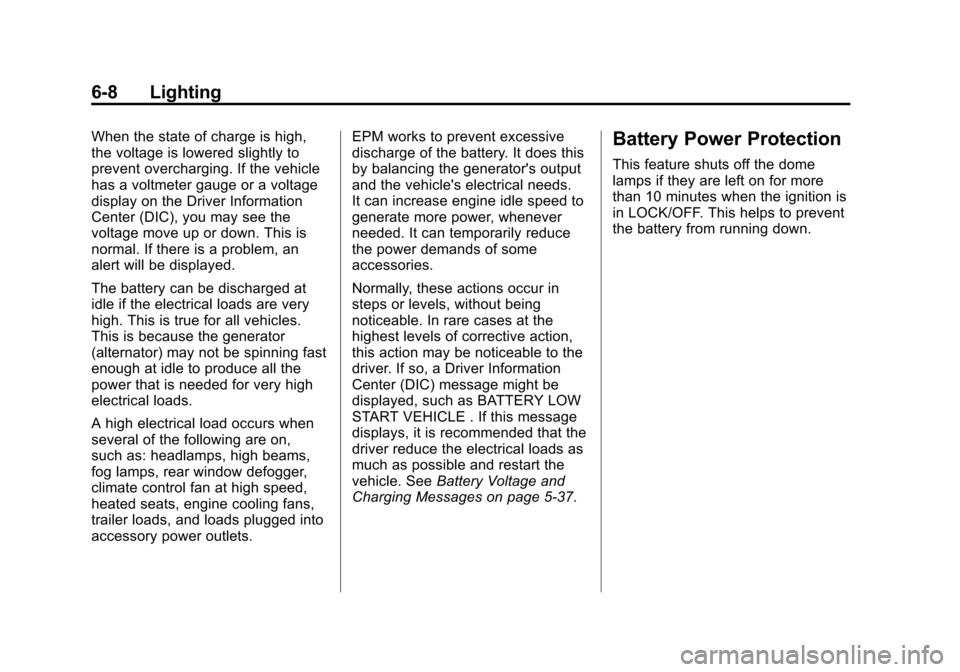 CHEVROLET AVALANCHE 2011 2.G Service Manual Black plate (8,1)Chevrolet Avalanche Owner Manual - 2011
6-8 Lighting
When the state of charge is high,
the voltage is lowered slightly to
prevent overcharging. If the vehicle
has a voltmeter gauge or