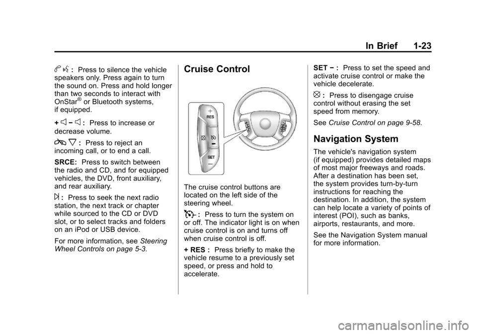 CHEVROLET AVALANCHE 2011 2.G Owners Manual Black plate (23,1)Chevrolet Avalanche Owner Manual - 2011
In Brief 1-23
bg: Press to silence the vehicle
speakers only. Press again to turn
the sound on. Press and hold longer
than two seconds to inte CHEVROLET AVALANCHE 2011 2.G Owners Manual Black plate (23,1)Chevrolet Avalanche Owner Manual - 2011
In Brief 1-23
bg: Press to silence the vehicle
speakers only. Press again to turn
the sound on. Press and hold longer
than two seconds to inte