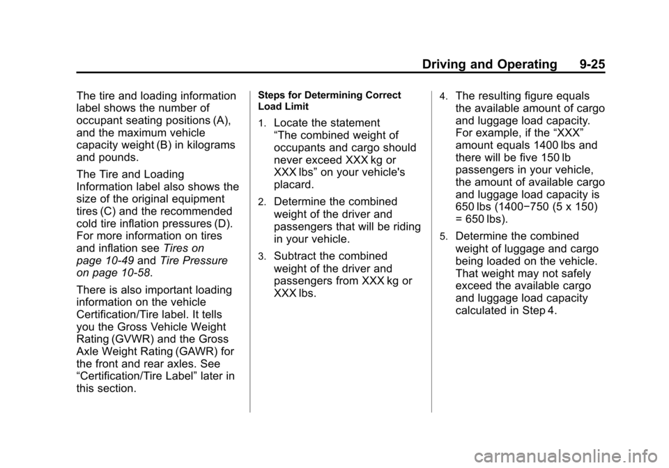 CHEVROLET AVALANCHE 2011 2.G Owners Manual Black plate (25,1)Chevrolet Avalanche Owner Manual - 2011
Driving and Operating 9-25
The tire and loading information
label shows the number of
occupant seating positions (A),
and the maximum vehicle
CHEVROLET AVALANCHE 2011 2.G Owners Manual Black plate (25,1)Chevrolet Avalanche Owner Manual - 2011
Driving and Operating 9-25
The tire and loading information
label shows the number of
occupant seating positions (A),
and the maximum vehicle