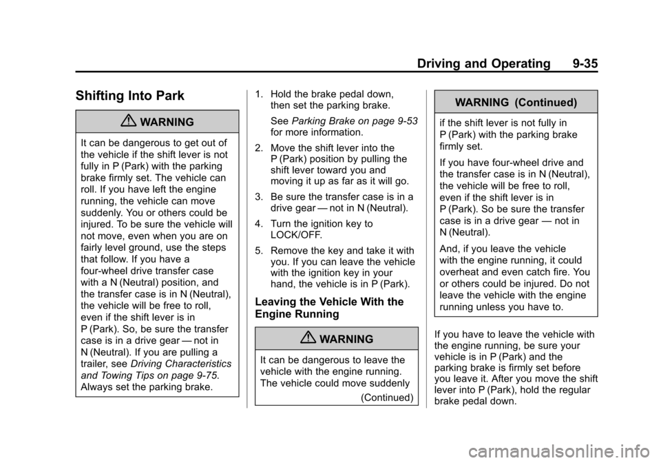 CHEVROLET AVALANCHE 2011 2.G Owners Manual Black plate (35,1)Chevrolet Avalanche Owner Manual - 2011
Driving and Operating 9-35
Shifting Into Park
{WARNING
It can be dangerous to get out of
the vehicle if the shift lever is not
fully in P (Par CHEVROLET AVALANCHE 2011 2.G Owners Manual Black plate (35,1)Chevrolet Avalanche Owner Manual - 2011
Driving and Operating 9-35
Shifting Into Park
{WARNING
It can be dangerous to get out of
the vehicle if the shift lever is not
fully in P (Par