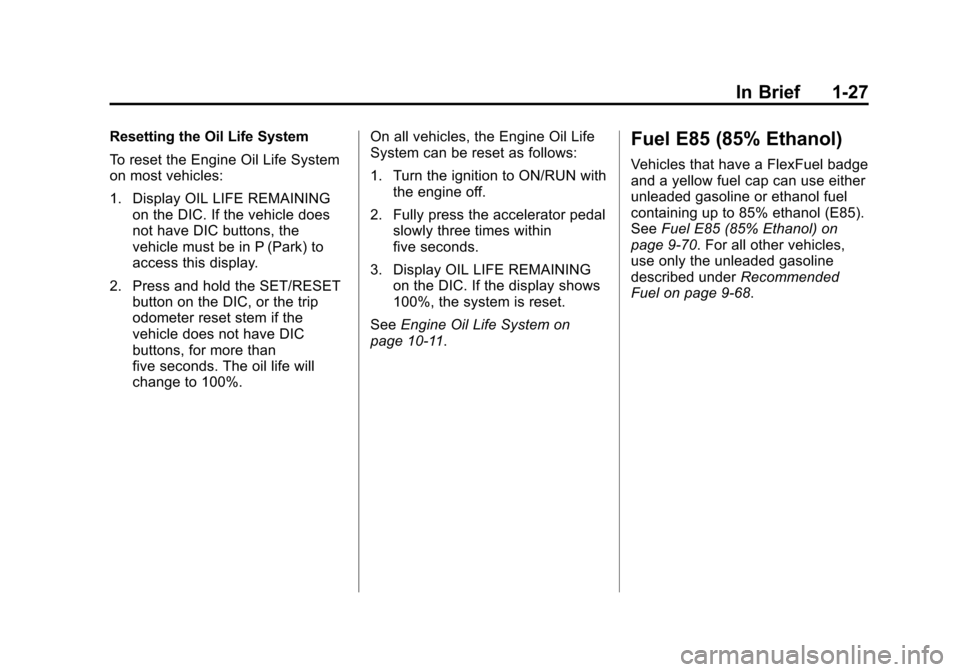 CHEVROLET AVALANCHE 2011 2.G Owners Guide Black plate (27,1)Chevrolet Avalanche Owner Manual - 2011
In Brief 1-27
Resetting the Oil Life System
To reset the Engine Oil Life System
on most vehicles:
1. Display OIL LIFE REMAININGon the DIC. If 