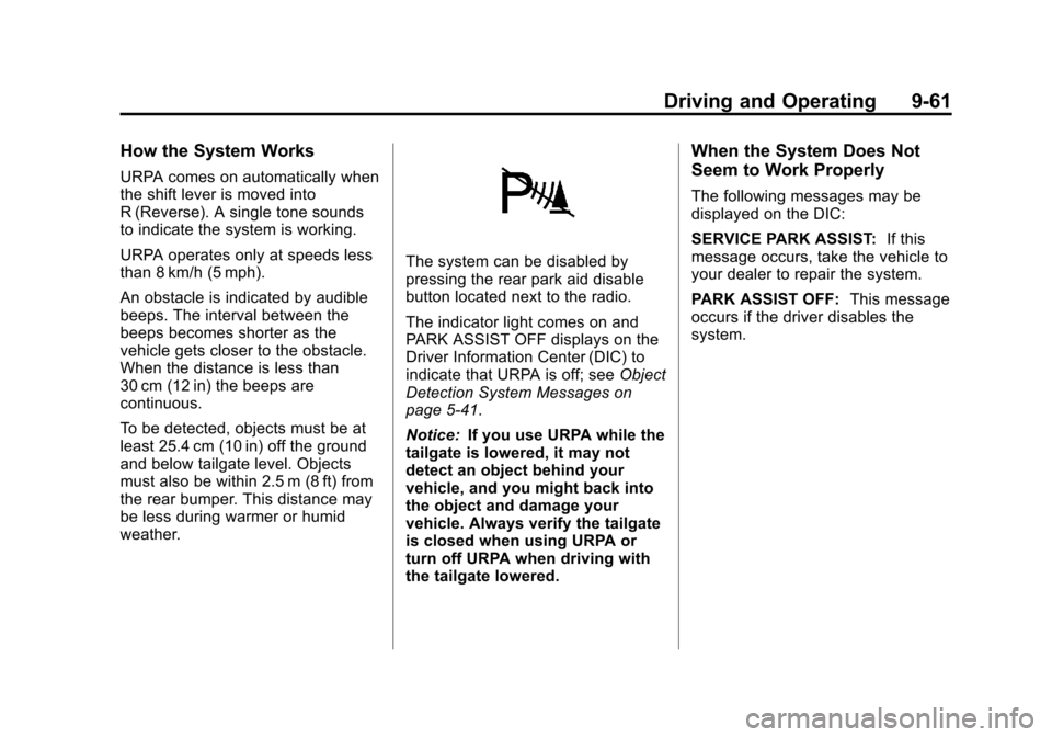 CHEVROLET AVALANCHE 2011 2.G Repair Manual Black plate (61,1)Chevrolet Avalanche Owner Manual - 2011
Driving and Operating 9-61
How the System Works
URPA comes on automatically when
the shift lever is moved into
R (Reverse). A single tone soun CHEVROLET AVALANCHE 2011 2.G Repair Manual Black plate (61,1)Chevrolet Avalanche Owner Manual - 2011
Driving and Operating 9-61
How the System Works
URPA comes on automatically when
the shift lever is moved into
R (Reverse). A single tone soun
