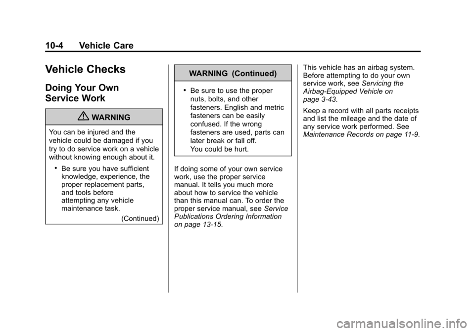 CHEVROLET AVALANCHE 2011 2.G Manual PDF Black plate (4,1)Chevrolet Avalanche Owner Manual - 2011
10-4 Vehicle Care
Vehicle Checks
Doing Your Own
Service Work
{WARNING
You can be injured and the
vehicle could be damaged if you
try to do serv CHEVROLET AVALANCHE 2011 2.G Manual PDF Black plate (4,1)Chevrolet Avalanche Owner Manual - 2011
10-4 Vehicle Care
Vehicle Checks
Doing Your Own
Service Work
{WARNING
You can be injured and the
vehicle could be damaged if you
try to do serv