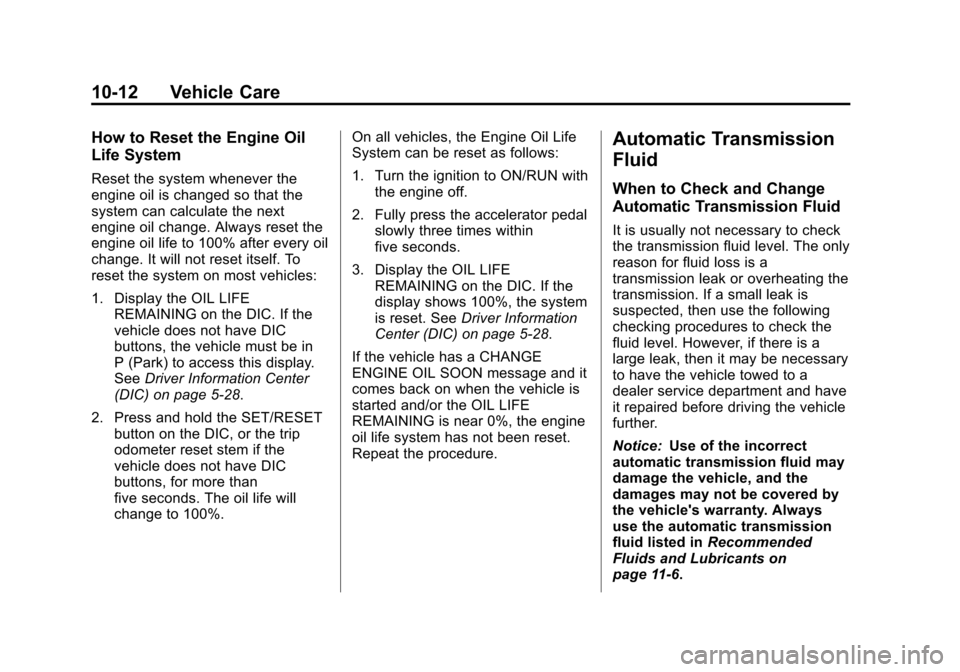 CHEVROLET AVALANCHE 2011 2.G Owners Manual Black plate (12,1)Chevrolet Avalanche Owner Manual - 2011
10-12 Vehicle Care
How to Reset the Engine Oil
Life System
Reset the system whenever the
engine oil is changed so that the
system can calculat