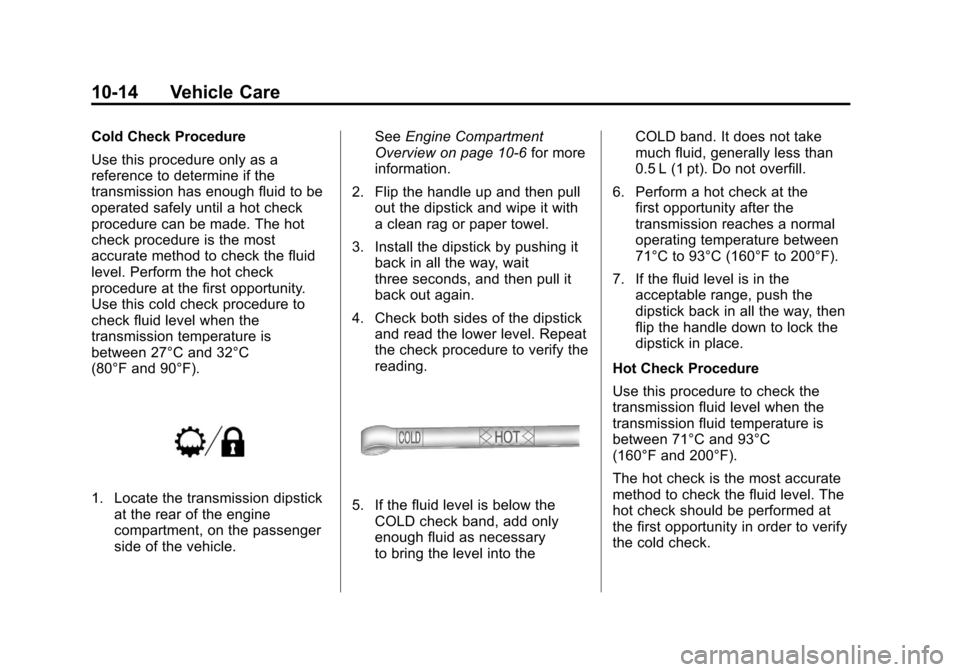 CHEVROLET AVALANCHE 2011 2.G Owners Manual Black plate (14,1)Chevrolet Avalanche Owner Manual - 2011
10-14 Vehicle Care
Cold Check Procedure
Use this procedure only as a
reference to determine if the
transmission has enough fluid to be
operate