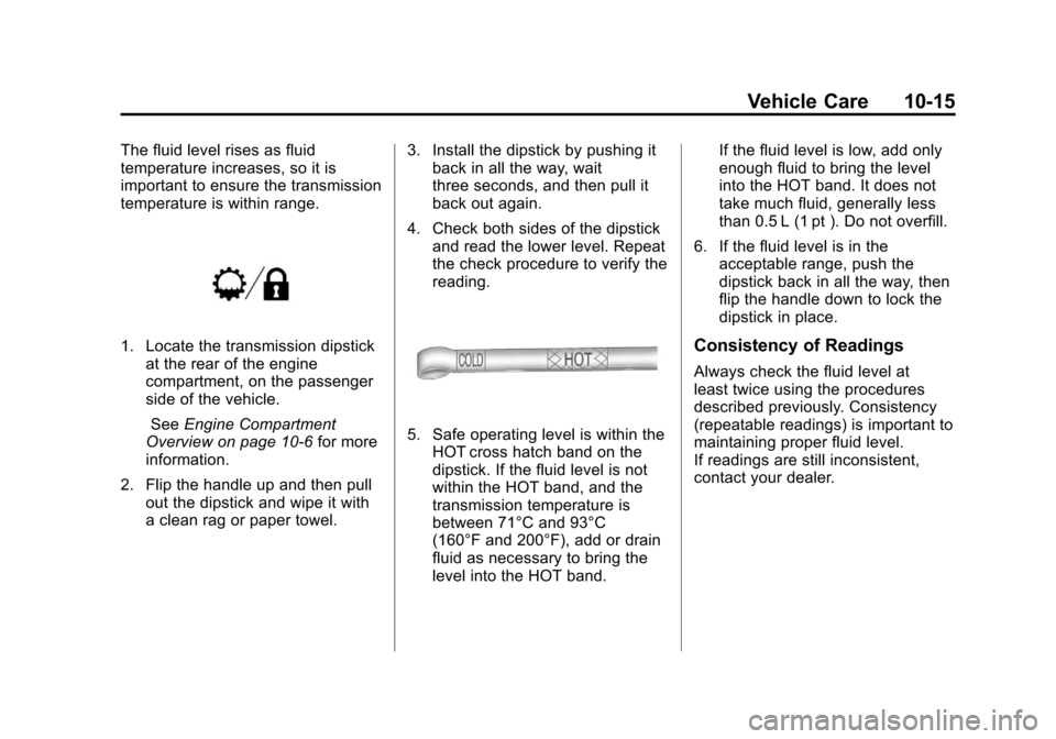 CHEVROLET AVALANCHE 2011 2.G Owners Manual Black plate (15,1)Chevrolet Avalanche Owner Manual - 2011
Vehicle Care 10-15
The fluid level rises as fluid
temperature increases, so it is
important to ensure the transmission
temperature is within r