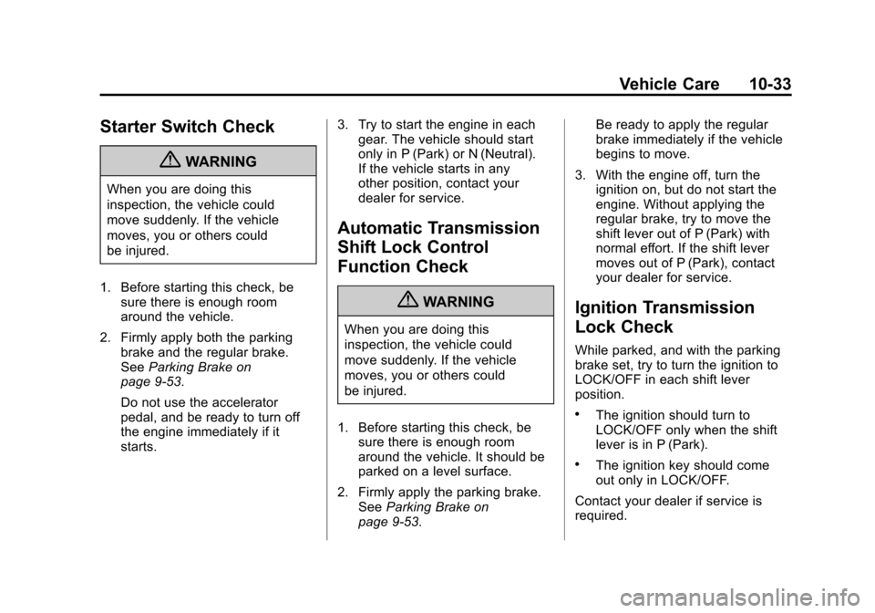 CHEVROLET AVALANCHE 2011 2.G Owners Manual Black plate (33,1)Chevrolet Avalanche Owner Manual - 2011
Vehicle Care 10-33
Starter Switch Check
{WARNING
When you are doing this
inspection, the vehicle could
move suddenly. If the vehicle
moves, yo