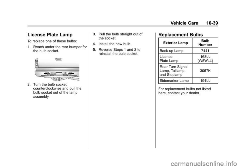 CHEVROLET AVALANCHE 2011 2.G Owners Manual Black plate (39,1)Chevrolet Avalanche Owner Manual - 2011
Vehicle Care 10-39
License Plate Lamp
To replace one of these bulbs:
1. Reach under the rear bumper forthe bulb socket.
2. Turn the bulb socke