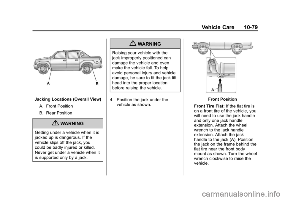 CHEVROLET AVALANCHE 2011 2.G Owners Manual Black plate (79,1)Chevrolet Avalanche Owner Manual - 2011
Vehicle Care 10-79
Jacking Locations (Overall View)A. Front Position
B. Rear Position
{WARNING
Getting under a vehicle when it is
jacked up is CHEVROLET AVALANCHE 2011 2.G Owners Manual Black plate (79,1)Chevrolet Avalanche Owner Manual - 2011
Vehicle Care 10-79
Jacking Locations (Overall View)A. Front Position
B. Rear Position
{WARNING
Getting under a vehicle when it is
jacked up is