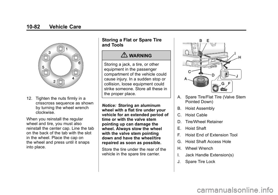 CHEVROLET AVALANCHE 2011 2.G Owners Manual Black plate (82,1)Chevrolet Avalanche Owner Manual - 2011
10-82 Vehicle Care
12. Tighten the nuts firmly in acrisscross sequence as shown
by turning the wheel wrench
clockwise.
When you reinstall the CHEVROLET AVALANCHE 2011 2.G Owners Manual Black plate (82,1)Chevrolet Avalanche Owner Manual - 2011
10-82 Vehicle Care
12. Tighten the nuts firmly in acrisscross sequence as shown
by turning the wheel wrench
clockwise.
When you reinstall the