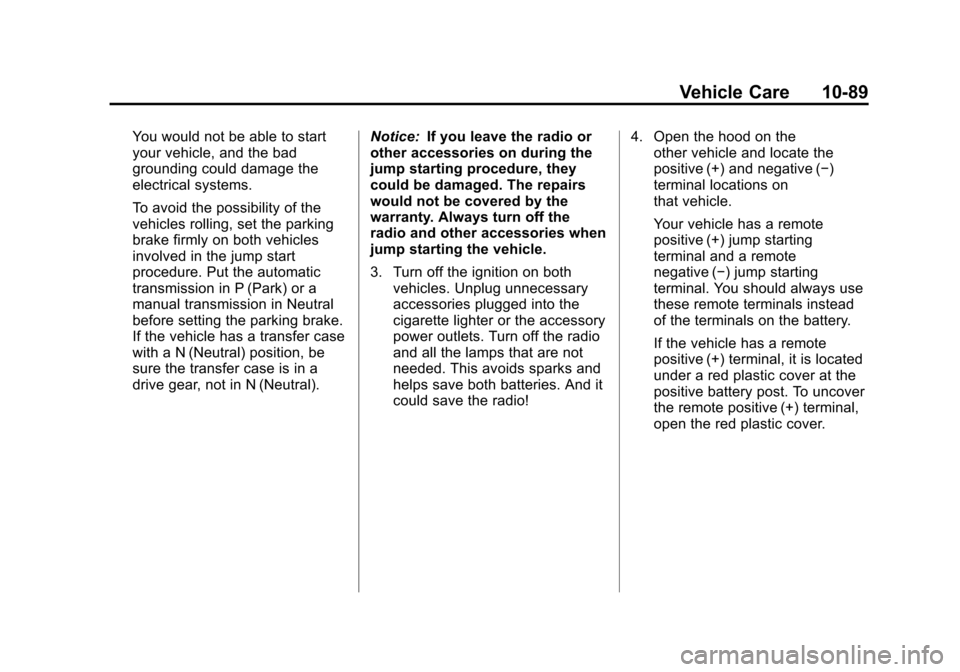 CHEVROLET AVALANCHE 2011 2.G Owners Manual Black plate (89,1)Chevrolet Avalanche Owner Manual - 2011
Vehicle Care 10-89
You would not be able to start
your vehicle, and the bad
grounding could damage the
electrical systems.
To avoid the possib