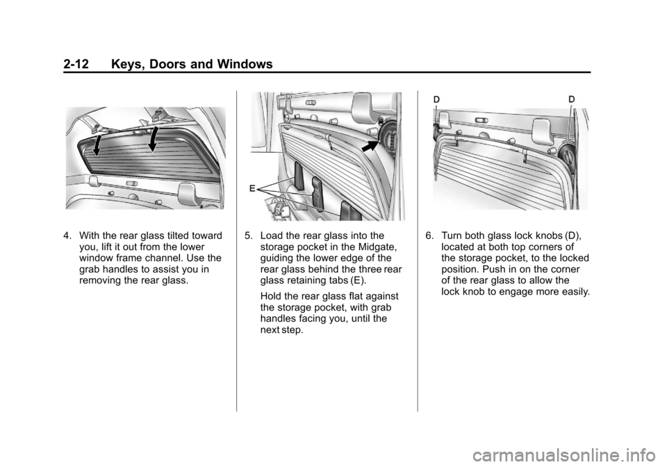 CHEVROLET AVALANCHE 2011 2.G Service Manual Black plate (12,1)Chevrolet Avalanche Owner Manual - 2011
2-12 Keys, Doors and Windows
4. With the rear glass tilted towardyou, lift it out from the lower
window frame channel. Use the
grab handles to CHEVROLET AVALANCHE 2011 2.G Service Manual Black plate (12,1)Chevrolet Avalanche Owner Manual - 2011
2-12 Keys, Doors and Windows
4. With the rear glass tilted towardyou, lift it out from the lower
window frame channel. Use the
grab handles to