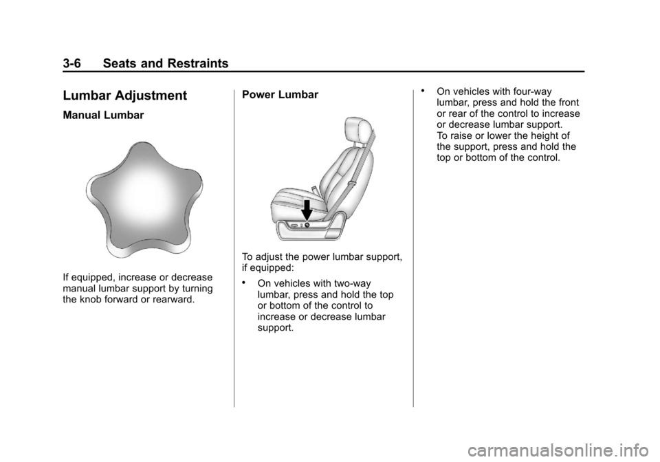 CHEVROLET AVALANCHE 2011 2.G Repair Manual Black plate (6,1)Chevrolet Avalanche Owner Manual - 2011
3-6 Seats and Restraints
Lumbar Adjustment
Manual Lumbar
If equipped, increase or decrease
manual lumbar support by turning
the knob forward or CHEVROLET AVALANCHE 2011 2.G Repair Manual Black plate (6,1)Chevrolet Avalanche Owner Manual - 2011
3-6 Seats and Restraints
Lumbar Adjustment
Manual Lumbar
If equipped, increase or decrease
manual lumbar support by turning
the knob forward or
