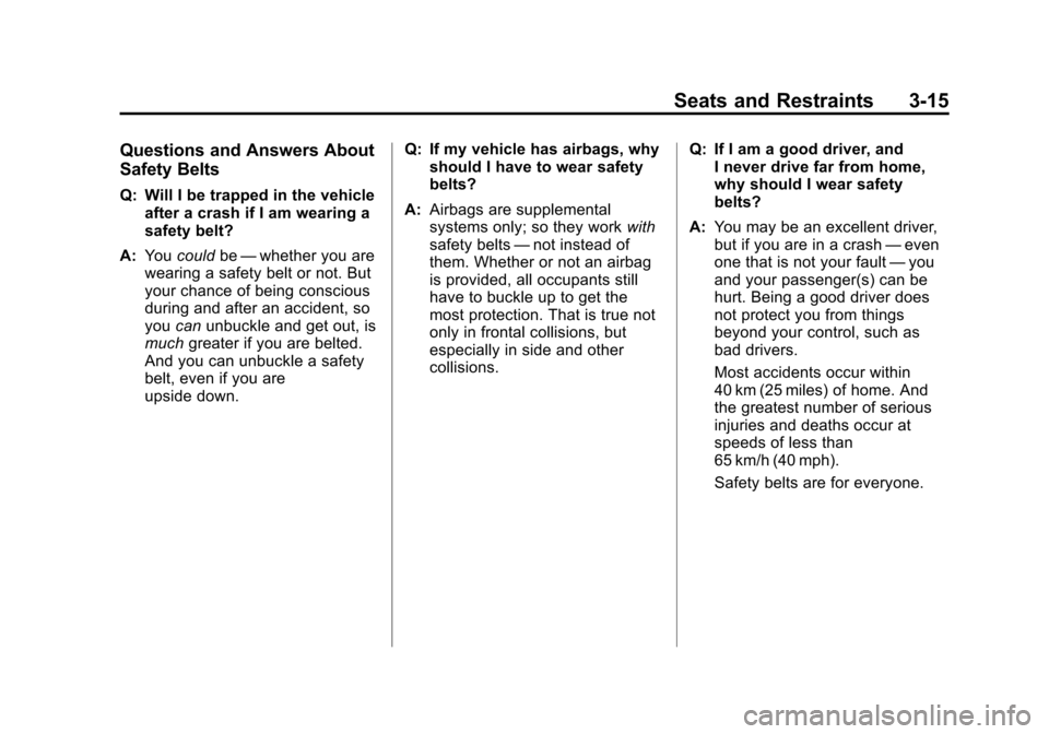 CHEVROLET AVALANCHE 2011 2.G Manual PDF Black plate (15,1)Chevrolet Avalanche Owner Manual - 2011
Seats and Restraints 3-15
Questions and Answers About
Safety Belts
Q: Will I be trapped in the vehicleafter a crash if I am wearing a
safety b CHEVROLET AVALANCHE 2011 2.G Manual PDF Black plate (15,1)Chevrolet Avalanche Owner Manual - 2011
Seats and Restraints 3-15
Questions and Answers About
Safety Belts
Q: Will I be trapped in the vehicleafter a crash if I am wearing a
safety b