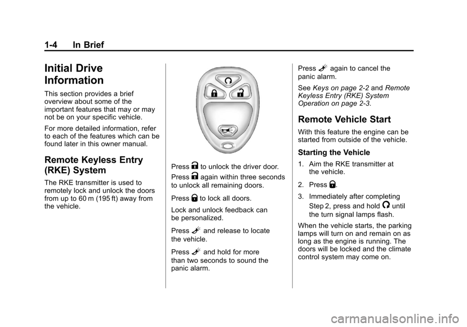 CHEVROLET AVALANCHE 2011 2.G Owners Manual Black plate (4,1)Chevrolet Avalanche Owner Manual - 2011
1-4 In Brief
Initial Drive
Information
This section provides a brief
overview about some of the
important features that may or may
not be on yo CHEVROLET AVALANCHE 2011 2.G Owners Manual Black plate (4,1)Chevrolet Avalanche Owner Manual - 2011
1-4 In Brief
Initial Drive
Information
This section provides a brief
overview about some of the
important features that may or may
not be on yo