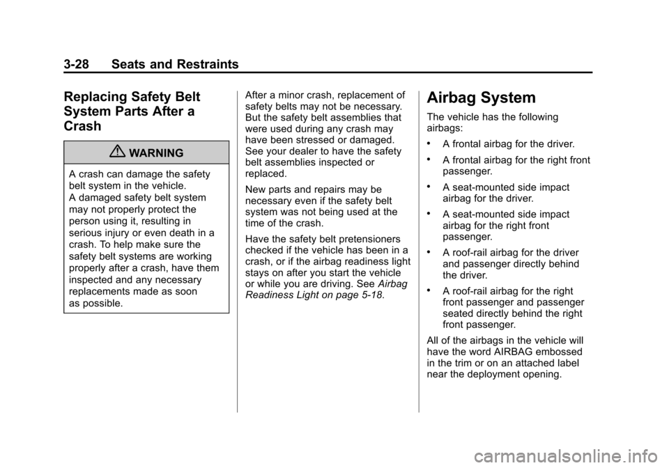 CHEVROLET AVALANCHE 2011 2.G Owners Manual Black plate (28,1)Chevrolet Avalanche Owner Manual - 2011
3-28 Seats and Restraints
Replacing Safety Belt
System Parts After a
Crash
{WARNING
A crash can damage the safety
belt system in the vehicle.
CHEVROLET AVALANCHE 2011 2.G Owners Manual Black plate (28,1)Chevrolet Avalanche Owner Manual - 2011
3-28 Seats and Restraints
Replacing Safety Belt
System Parts After a
Crash
{WARNING
A crash can damage the safety
belt system in the vehicle.