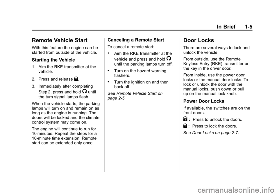 CHEVROLET AVALANCHE 2012 2.G User Guide Black plate (5,1)Chevrolet Avalanche Owner Manual - 2012
In Brief 1-5
Remote Vehicle Start
With this feature the engine can be
started from outside of the vehicle.
Starting the Vehicle
1. Aim the RKE CHEVROLET AVALANCHE 2012 2.G User Guide Black plate (5,1)Chevrolet Avalanche Owner Manual - 2012
In Brief 1-5
Remote Vehicle Start
With this feature the engine can be
started from outside of the vehicle.
Starting the Vehicle
1. Aim the RKE