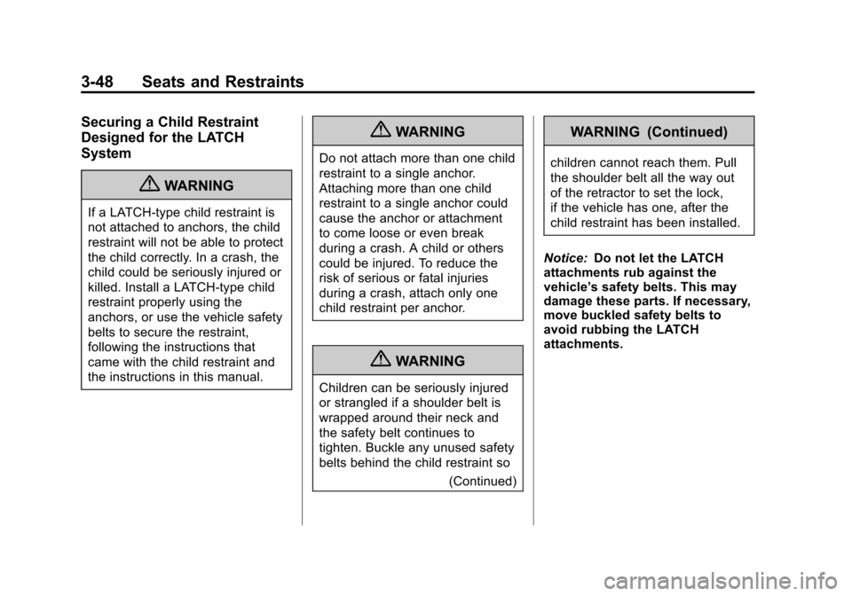 CHEVROLET AVALANCHE 2012 2.G Owners Manual Black plate (48,1)Chevrolet Avalanche Owner Manual - 2012
3-48 Seats and Restraints
Securing a Child Restraint
Designed for the LATCH
System
{WARNING
If a LATCH-type child restraint is
not attached to CHEVROLET AVALANCHE 2012 2.G Owners Manual Black plate (48,1)Chevrolet Avalanche Owner Manual - 2012
3-48 Seats and Restraints
Securing a Child Restraint
Designed for the LATCH
System
{WARNING
If a LATCH-type child restraint is
not attached to