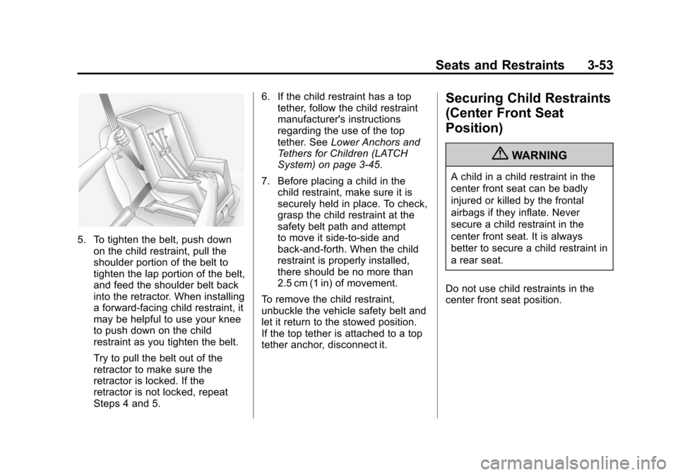 CHEVROLET AVALANCHE 2012 2.G Owners Manual Black plate (53,1)Chevrolet Avalanche Owner Manual - 2012
Seats and Restraints 3-53
5. To tighten the belt, push downon the child restraint, pull the
shoulder portion of the belt to
tighten the lap po CHEVROLET AVALANCHE 2012 2.G Owners Manual Black plate (53,1)Chevrolet Avalanche Owner Manual - 2012
Seats and Restraints 3-53
5. To tighten the belt, push downon the child restraint, pull the
shoulder portion of the belt to
tighten the lap po
