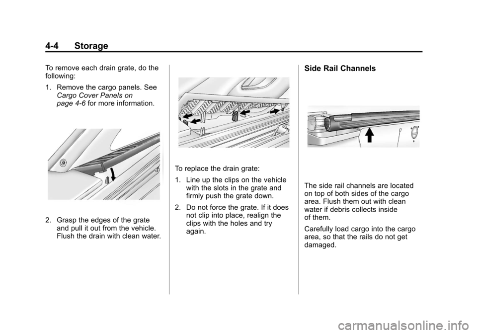 CHEVROLET AVALANCHE 2012 2.G Owners Manual Black plate (4,1)Chevrolet Avalanche Owner Manual - 2012
4-4 Storage
To remove each drain grate, do the
following:
1. Remove the cargo panels. SeeCargo Cover Panels on
page 4‑6 for more information. CHEVROLET AVALANCHE 2012 2.G Owners Manual Black plate (4,1)Chevrolet Avalanche Owner Manual - 2012
4-4 Storage
To remove each drain grate, do the
following:
1. Remove the cargo panels. SeeCargo Cover Panels on
page 4‑6 for more information.