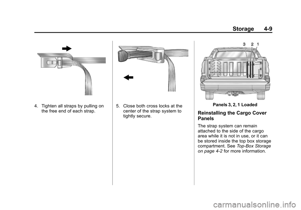CHEVROLET AVALANCHE 2012 2.G Owners Manual Black plate (9,1)Chevrolet Avalanche Owner Manual - 2012
Storage 4-9
4. Tighten all straps by pulling onthe free end of each strap.5. Close both cross locks at thecenter of the strap system to
tightly CHEVROLET AVALANCHE 2012 2.G Owners Manual Black plate (9,1)Chevrolet Avalanche Owner Manual - 2012
Storage 4-9
4. Tighten all straps by pulling onthe free end of each strap.5. Close both cross locks at thecenter of the strap system to
tightly