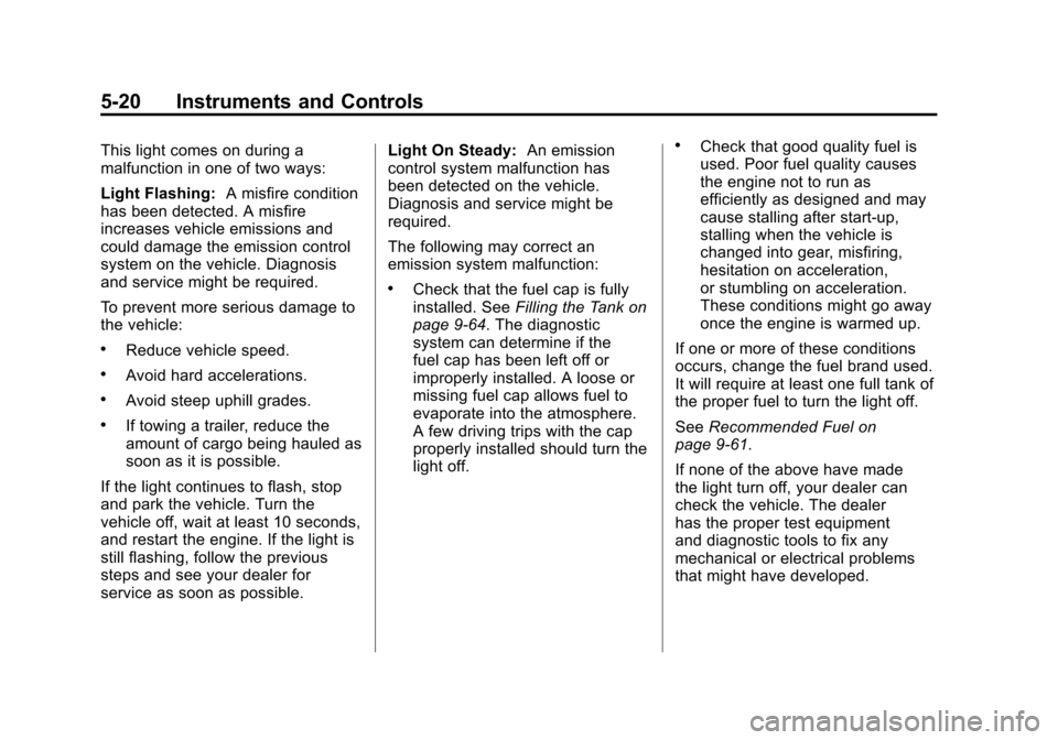 CHEVROLET AVALANCHE 2012 2.G Owners Manual Black plate (20,1)Chevrolet Avalanche Owner Manual - 2012
5-20 Instruments and Controls
This light comes on during a
malfunction in one of two ways:
Light Flashing:A misfire condition
has been detecte