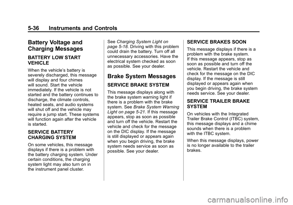 CHEVROLET AVALANCHE 2012 2.G Owners Manual Black plate (36,1)Chevrolet Avalanche Owner Manual - 2012
5-36 Instruments and Controls
Battery Voltage and
Charging Messages
BATTERY LOW START
VEHICLE
When the vehicle’s battery is
severely dischar