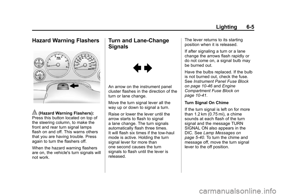 CHEVROLET AVALANCHE 2012 2.G Owners Manual Black plate (5,1)Chevrolet Avalanche Owner Manual - 2012
Lighting 6-5
Hazard Warning Flashers
|(Hazard Warning Flashers):
Press this button located on top of
the steering column, to make the
front and CHEVROLET AVALANCHE 2012 2.G Owners Manual Black plate (5,1)Chevrolet Avalanche Owner Manual - 2012
Lighting 6-5
Hazard Warning Flashers
|(Hazard Warning Flashers):
Press this button located on top of
the steering column, to make the
front and