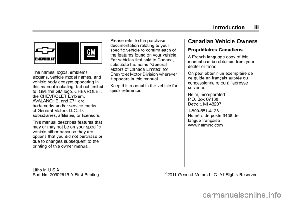 CHEVROLET AVALANCHE 2012 2.G Owners Manual Black plate (3,1)Chevrolet Avalanche Owner Manual - 2012
Introduction iii
The names, logos, emblems,
slogans, vehicle model names, and
vehicle body designs appearing in
this manual including, but not CHEVROLET AVALANCHE 2012 2.G Owners Manual Black plate (3,1)Chevrolet Avalanche Owner Manual - 2012
Introduction iii
The names, logos, emblems,
slogans, vehicle model names, and
vehicle body designs appearing in
this manual including, but not