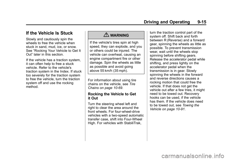CHEVROLET AVALANCHE 2012 2.G Owners Manual Black plate (15,1)Chevrolet Avalanche Owner Manual - 2012
Driving and Operating 9-15
If the Vehicle Is Stuck
Slowly and cautiously spin the
wheels to free the vehicle when
stuck in sand, mud, ice, or CHEVROLET AVALANCHE 2012 2.G Owners Manual Black plate (15,1)Chevrolet Avalanche Owner Manual - 2012
Driving and Operating 9-15
If the Vehicle Is Stuck
Slowly and cautiously spin the
wheels to free the vehicle when
stuck in sand, mud, ice, or