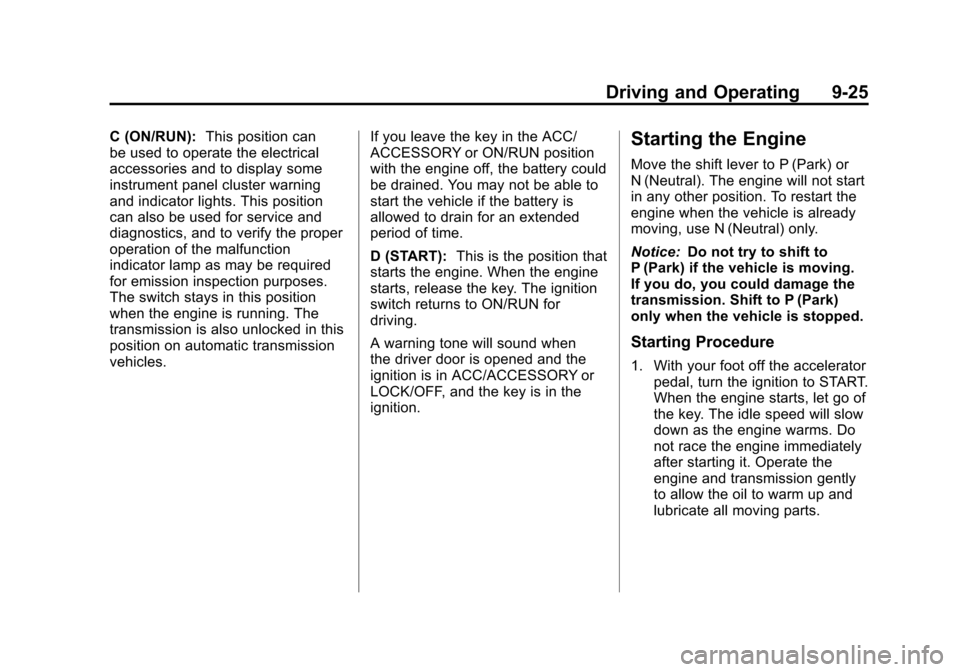 CHEVROLET AVALANCHE 2012 2.G Owners Manual Black plate (25,1)Chevrolet Avalanche Owner Manual - 2012
Driving and Operating 9-25
C (ON/RUN):This position can
be used to operate the electrical
accessories and to display some
instrument panel clu CHEVROLET AVALANCHE 2012 2.G Owners Manual Black plate (25,1)Chevrolet Avalanche Owner Manual - 2012
Driving and Operating 9-25
C (ON/RUN):This position can
be used to operate the electrical
accessories and to display some
instrument panel clu