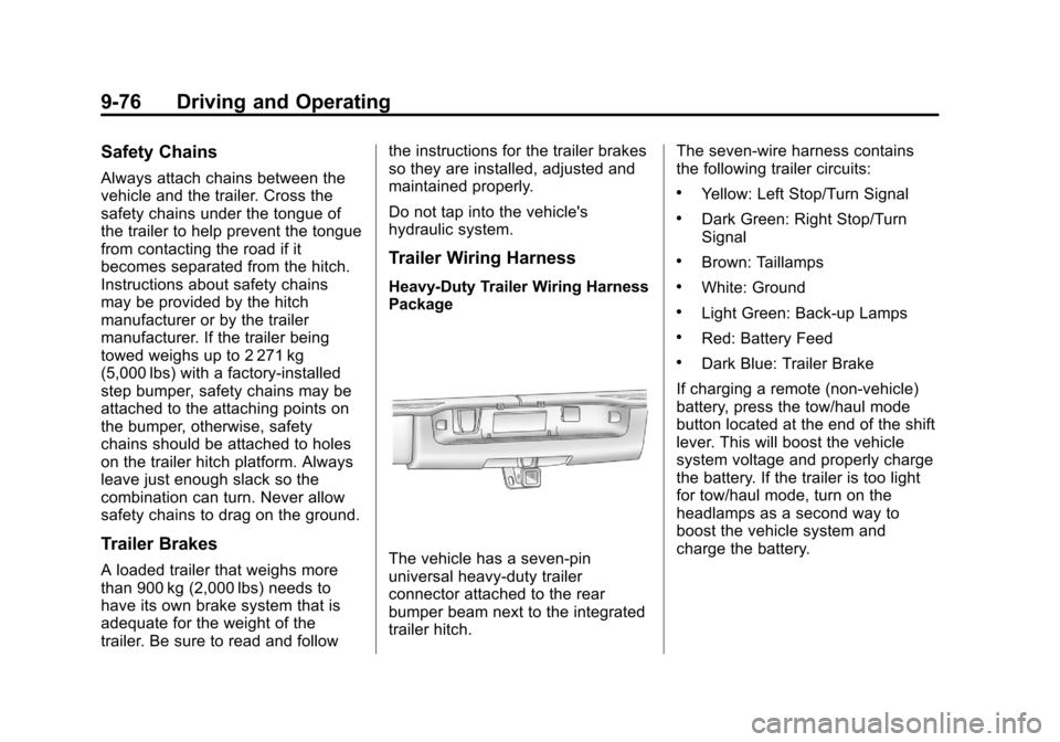 CHEVROLET AVALANCHE 2012 2.G Owners Manual Black plate (76,1)Chevrolet Avalanche Owner Manual - 2012
9-76 Driving and Operating
Safety Chains
Always attach chains between the
vehicle and the trailer. Cross the
safety chains under the tongue of CHEVROLET AVALANCHE 2012 2.G Owners Manual Black plate (76,1)Chevrolet Avalanche Owner Manual - 2012
9-76 Driving and Operating
Safety Chains
Always attach chains between the
vehicle and the trailer. Cross the
safety chains under the tongue of