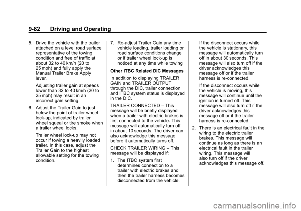 CHEVROLET AVALANCHE 2012 2.G Owners Manual Black plate (82,1)Chevrolet Avalanche Owner Manual - 2012
9-82 Driving and Operating
5. Drive the vehicle with the trailerattached on a level road surface
representative of the towing
condition and fr