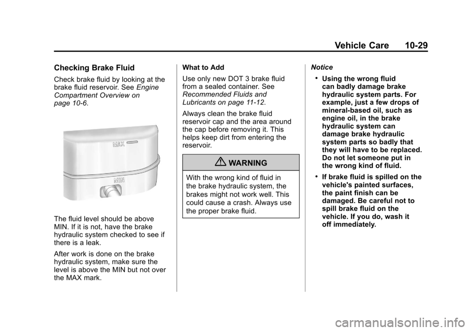CHEVROLET AVALANCHE 2012 2.G Owners Manual Black plate (29,1)Chevrolet Avalanche Owner Manual - 2012
Vehicle Care 10-29
Checking Brake Fluid
Check brake fluid by looking at the
brake fluid reservoir. SeeEngine
Compartment Overview on
page 10 CHEVROLET AVALANCHE 2012 2.G Owners Manual Black plate (29,1)Chevrolet Avalanche Owner Manual - 2012
Vehicle Care 10-29
Checking Brake Fluid
Check brake fluid by looking at the
brake fluid reservoir. SeeEngine
Compartment Overview on
page 10