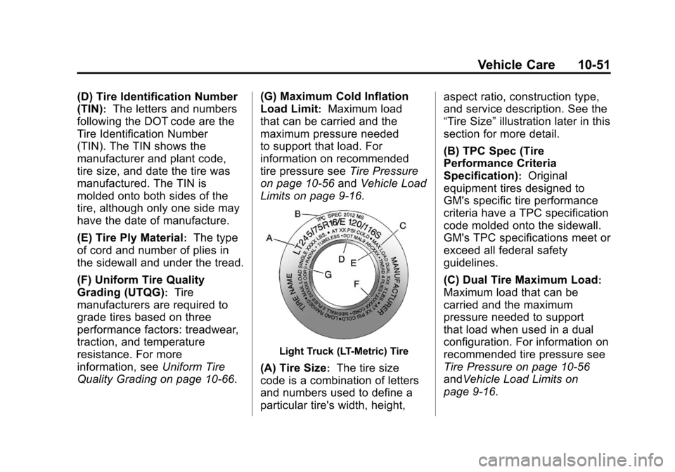 CHEVROLET AVALANCHE 2012 2.G Owners Manual Black plate (51,1)Chevrolet Avalanche Owner Manual - 2012
Vehicle Care 10-51
(D) Tire Identification Number
(TIN)
:The letters and numbers
following the DOT code are the
Tire Identification Number
(TI CHEVROLET AVALANCHE 2012 2.G Owners Manual Black plate (51,1)Chevrolet Avalanche Owner Manual - 2012
Vehicle Care 10-51
(D) Tire Identification Number
(TIN)
:The letters and numbers
following the DOT code are the
Tire Identification Number
(TI