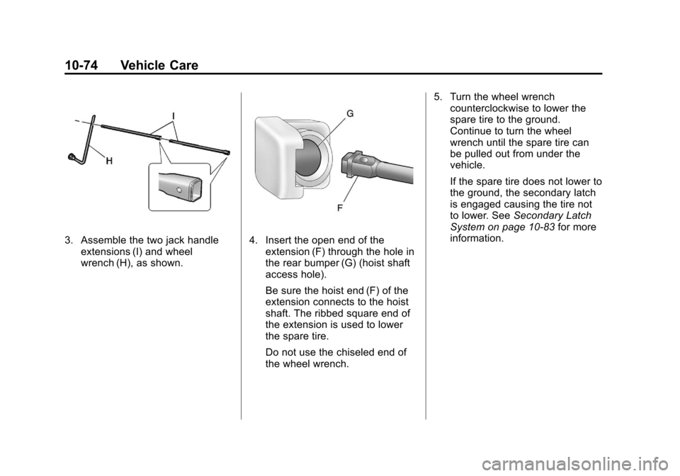 CHEVROLET AVALANCHE 2012 2.G Owners Manual Black plate (74,1)Chevrolet Avalanche Owner Manual - 2012
10-74 Vehicle Care
3. Assemble the two jack handleextensions (I) and wheel
wrench (H), as shown.4. Insert the open end of theextension (F) thr CHEVROLET AVALANCHE 2012 2.G Owners Manual Black plate (74,1)Chevrolet Avalanche Owner Manual - 2012
10-74 Vehicle Care
3. Assemble the two jack handleextensions (I) and wheel
wrench (H), as shown.4. Insert the open end of theextension (F) thr