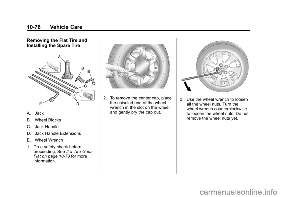 CHEVROLET AVALANCHE 2012 2.G Owners Manual Black plate (76,1)Chevrolet Avalanche Owner Manual - 2012
10-76 Vehicle Care
Removing the Flat Tire and
Installing the Spare Tire
A. Jack
B. Wheel Blocks
C. Jack Handle
D. Jack Handle Extensions
E. Wh CHEVROLET AVALANCHE 2012 2.G Owners Manual Black plate (76,1)Chevrolet Avalanche Owner Manual - 2012
10-76 Vehicle Care
Removing the Flat Tire and
Installing the Spare Tire
A. Jack
B. Wheel Blocks
C. Jack Handle
D. Jack Handle Extensions
E. Wh