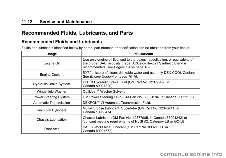 CHEVROLET AVALANCHE 2012 2.G Owners Manual Black plate (12,1)Chevrolet Avalanche Owner Manual - 2012
11-12 Service and Maintenance
Recommended Fluids, Lubricants, and Parts
Recommended Fluids and Lubricants
Fluids and lubricants identified bel CHEVROLET AVALANCHE 2012 2.G Owners Manual Black plate (12,1)Chevrolet Avalanche Owner Manual - 2012
11-12 Service and Maintenance
Recommended Fluids, Lubricants, and Parts
Recommended Fluids and Lubricants
Fluids and lubricants identified bel