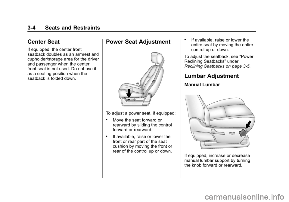 CHEVROLET AVALANCHE 2012 2.G Repair Manual Black plate (4,1)Chevrolet Avalanche Owner Manual - 2012
3-4 Seats and Restraints
Center Seat
If equipped, the center front
seatback doubles as an armrest and
cupholder/storage area for the driver
and CHEVROLET AVALANCHE 2012 2.G Repair Manual Black plate (4,1)Chevrolet Avalanche Owner Manual - 2012
3-4 Seats and Restraints
Center Seat
If equipped, the center front
seatback doubles as an armrest and
cupholder/storage area for the driver
and