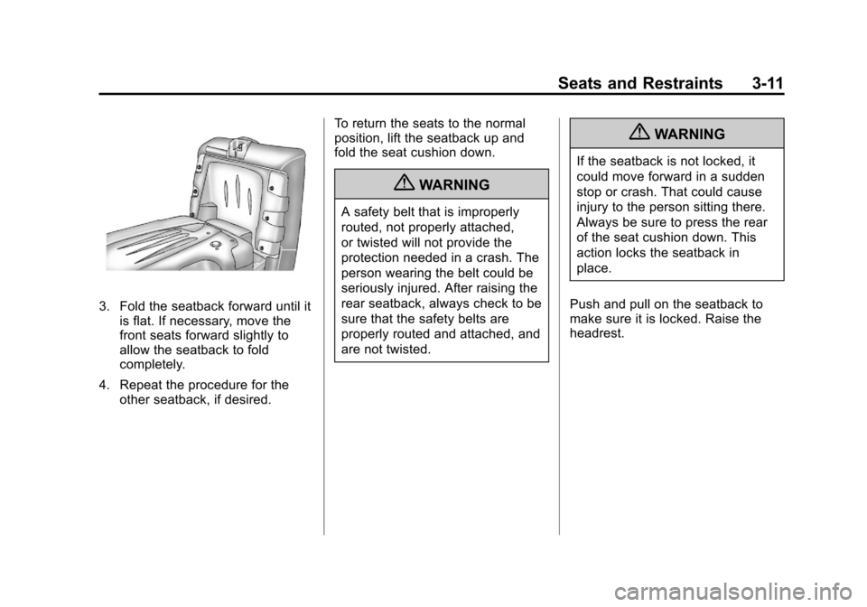 CHEVROLET AVALANCHE 2012 2.G Manual PDF Black plate (11,1)Chevrolet Avalanche Owner Manual - 2012
Seats and Restraints 3-11
3. Fold the seatback forward until itis flat. If necessary, move the
front seats forward slightly to
allow the seatb CHEVROLET AVALANCHE 2012 2.G Manual PDF Black plate (11,1)Chevrolet Avalanche Owner Manual - 2012
Seats and Restraints 3-11
3. Fold the seatback forward until itis flat. If necessary, move the
front seats forward slightly to
allow the seatb