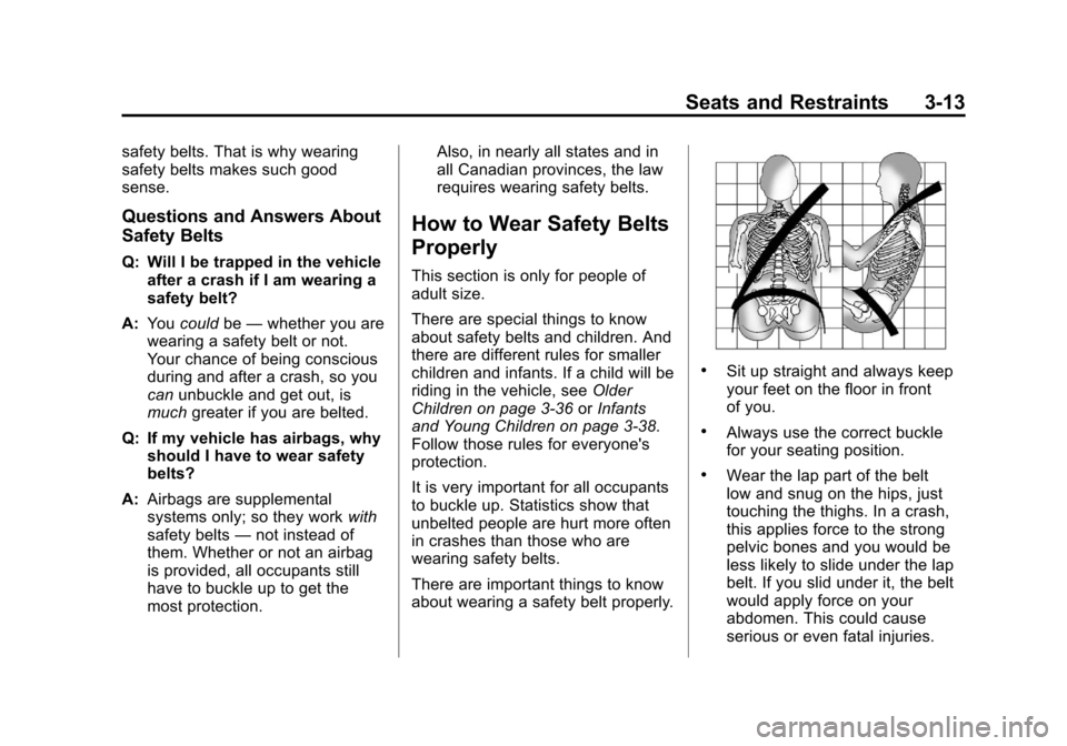 CHEVROLET AVALANCHE 2012 2.G Manual PDF Black plate (13,1)Chevrolet Avalanche Owner Manual - 2012
Seats and Restraints 3-13
safety belts. That is why wearing
safety belts makes such good
sense.
Questions and Answers About
Safety Belts
Q: Wi CHEVROLET AVALANCHE 2012 2.G Manual PDF Black plate (13,1)Chevrolet Avalanche Owner Manual - 2012
Seats and Restraints 3-13
safety belts. That is why wearing
safety belts makes such good
sense.
Questions and Answers About
Safety Belts
Q: Wi