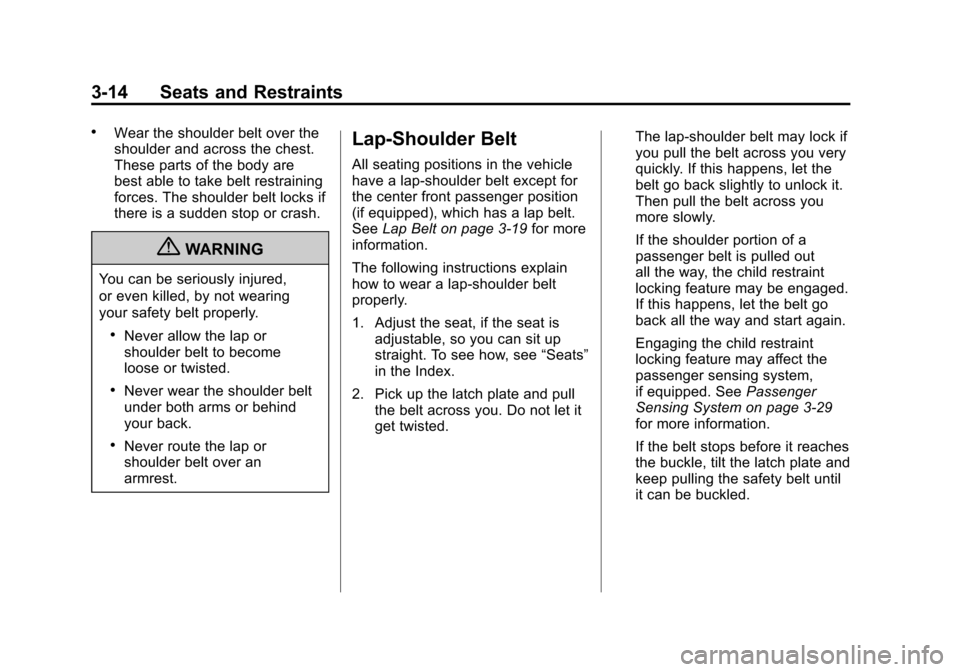 CHEVROLET AVALANCHE 2012 2.G Manual PDF Black plate (14,1)Chevrolet Avalanche Owner Manual - 2012
3-14 Seats and Restraints
.Wear the shoulder belt over the
shoulder and across the chest.
These parts of the body are
best able to take belt r CHEVROLET AVALANCHE 2012 2.G Manual PDF Black plate (14,1)Chevrolet Avalanche Owner Manual - 2012
3-14 Seats and Restraints
.Wear the shoulder belt over the
shoulder and across the chest.
These parts of the body are
best able to take belt r