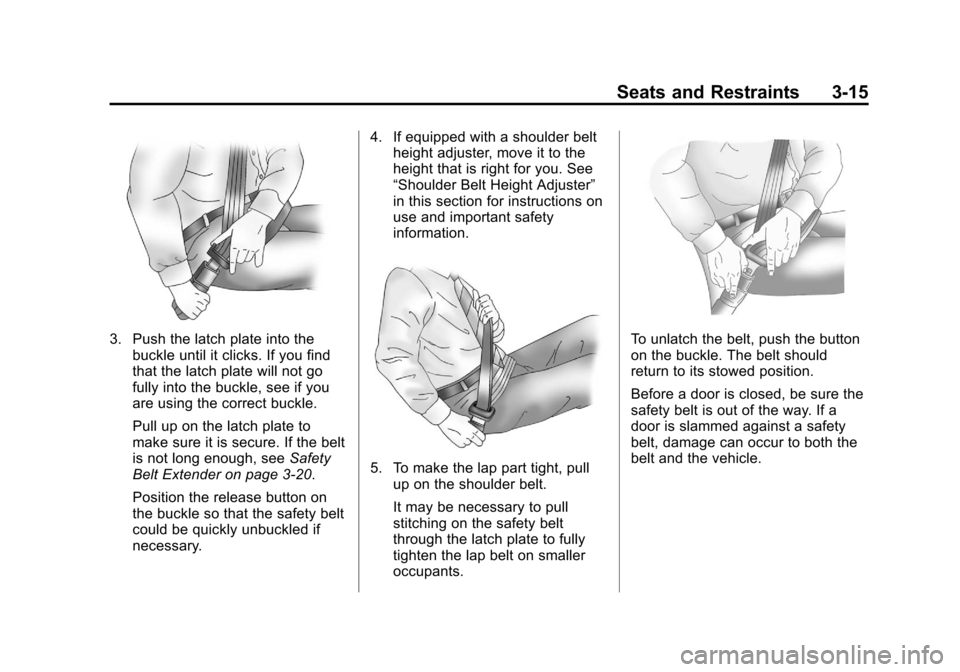 CHEVROLET AVALANCHE 2012 2.G Manual PDF Black plate (15,1)Chevrolet Avalanche Owner Manual - 2012
Seats and Restraints 3-15
3. Push the latch plate into thebuckle until it clicks. If you find
that the latch plate will not go
fully into the CHEVROLET AVALANCHE 2012 2.G Manual PDF Black plate (15,1)Chevrolet Avalanche Owner Manual - 2012
Seats and Restraints 3-15
3. Push the latch plate into thebuckle until it clicks. If you find
that the latch plate will not go
fully into the